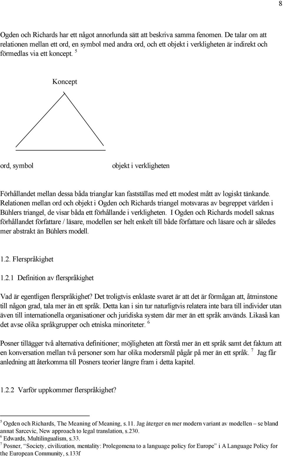 5 Koncept ord, symbol objekt i verkligheten Förhållandet mellan dessa båda trianglar kan fastställas med ett modest mått av logiskt tänkande.