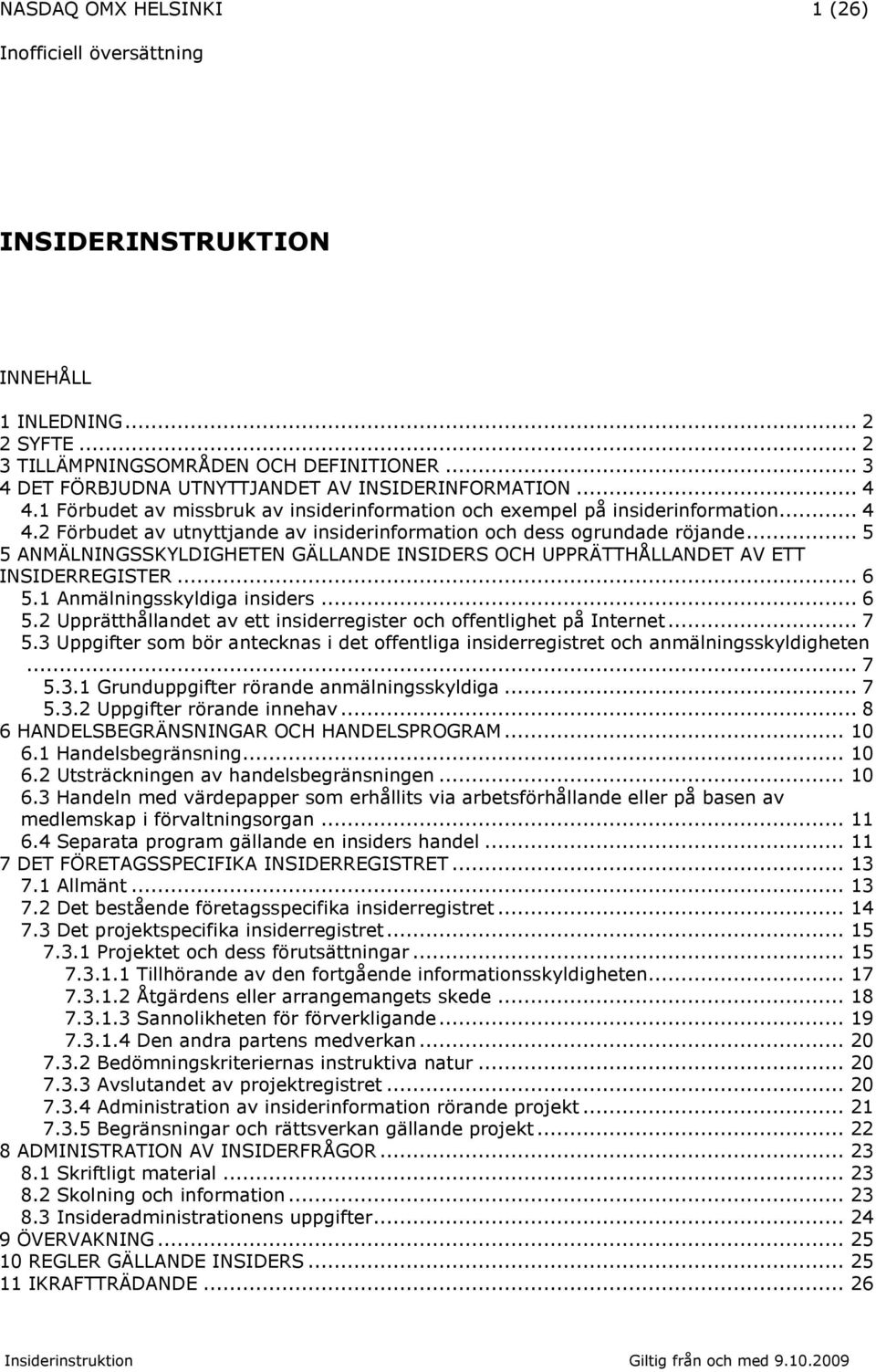 .. 5 5 ANMÄLNINGSSKYLDIGHETEN GÄLLANDE INSIDERS OCH UPPRÄTTHÅLLANDET AV ETT INSIDERREGISTER... 6 5.1 Anmälningsskyldiga insiders... 6 5.2 Upprätthållandet av ett insiderregister och offentlighet på Internet.