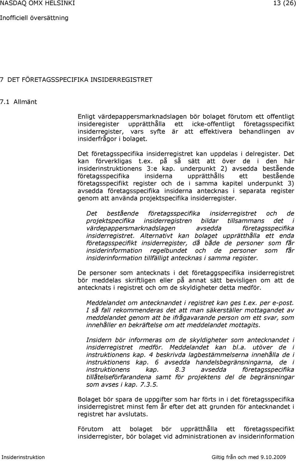 behandlingen av insiderfrågor i bolaget. Det företagsspecifika insiderregistret kan uppdelas i delregister. Det kan förverkligas t.ex. på så sätt att över de i den här insiderinstruktionens 3:e kap.