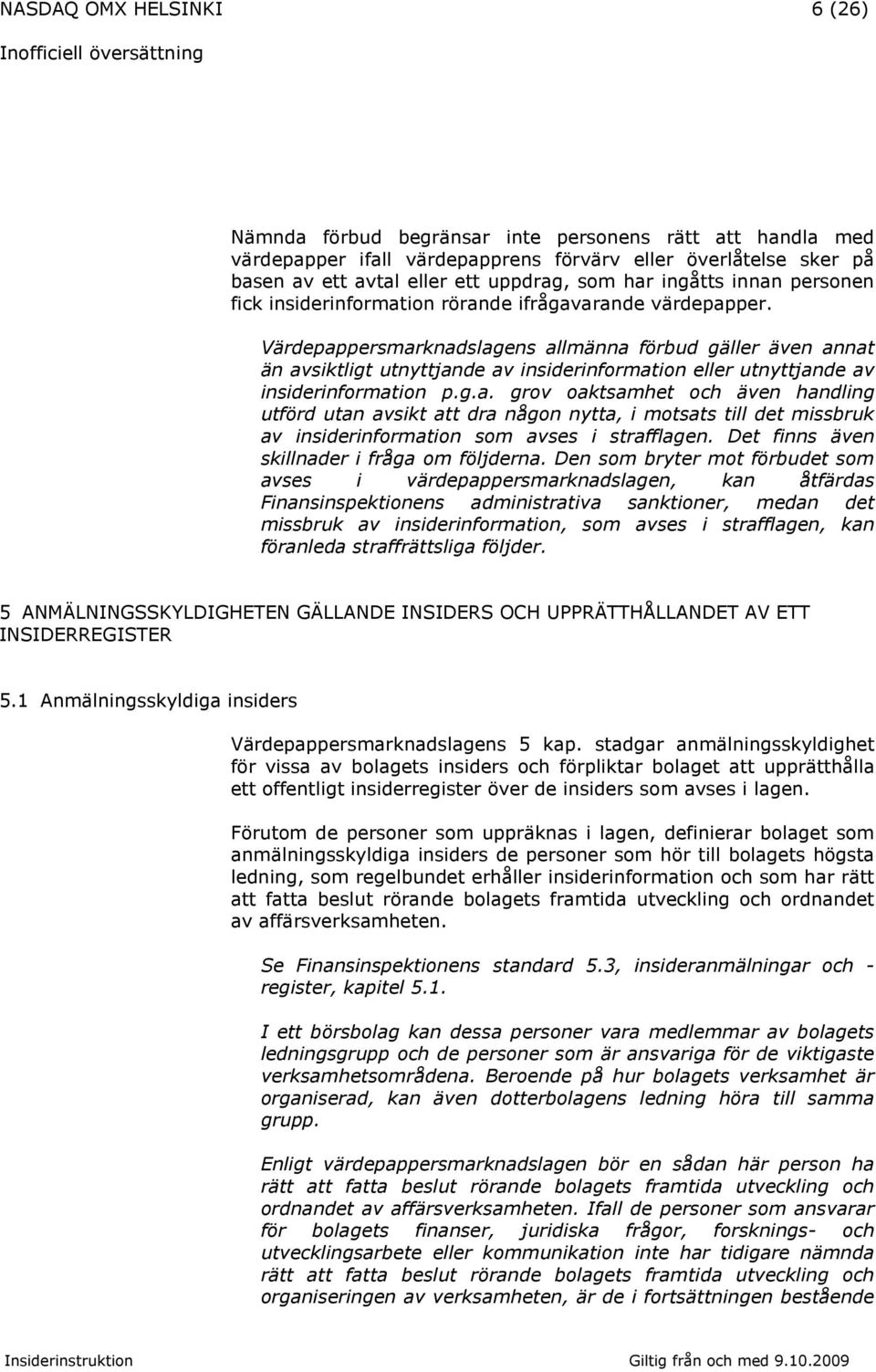 Värdepappersmarknadslagens allmänna förbud gäller även annat än avsiktligt utnyttjande av insiderinformation eller utnyttjande av insiderinformation p.g.a. grov oaktsamhet och även handling utförd utan avsikt att dra någon nytta, i motsats till det missbruk av insiderinformation som avses i strafflagen.