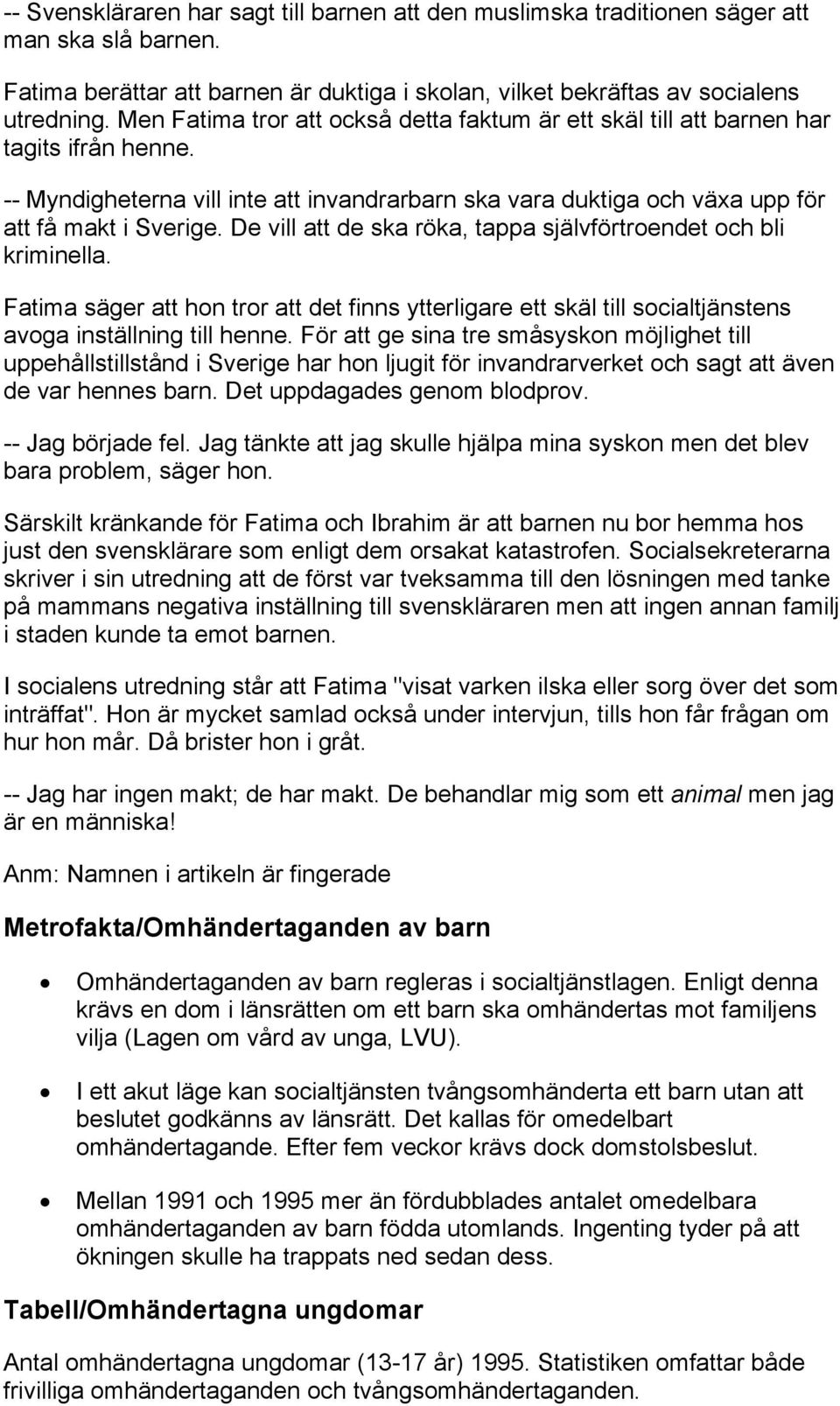 De vill att de ska röka, tappa självförtroendet och bli kriminella. Fatima säger att hon tror att det finns ytterligare ett skäl till socialtjänstens avoga inställning till henne.