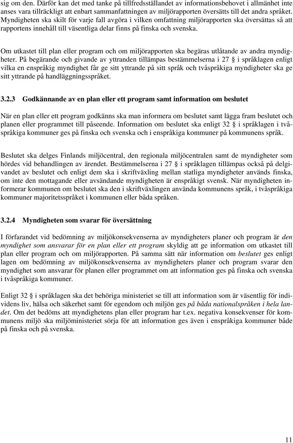Myndigheten ska skilt för varje fall avgöra i vilken omfattning miljörapporten ska översättas så att rapportens innehåll till väsentliga delar finns på finska och svenska.