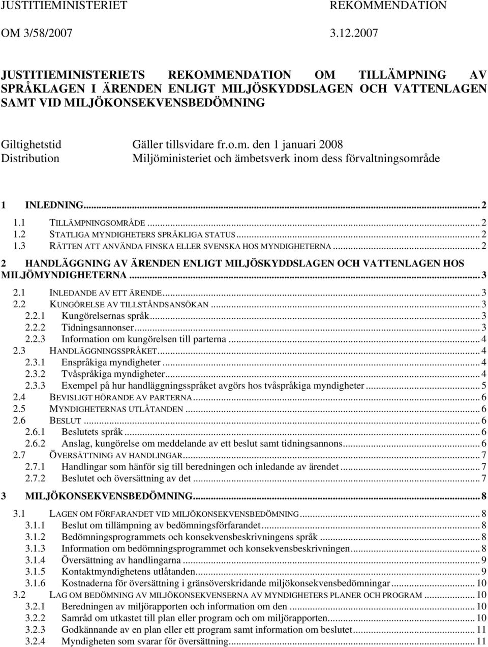 den 1 januari 2008 Distribution Miljöministeriet och ämbetsverk inom dess förvaltningsområde 1 INLEDNING... 2 1.1 TILLÄMPNINGSOMRÅDE... 2 1.2 STATLIGA MYNDIGHETERS SPRÅKLIGA STATUS... 2 1.3 RÄTTEN ATT ANVÄNDA FINSKA ELLER SVENSKA HOS MYNDIGHETERNA.