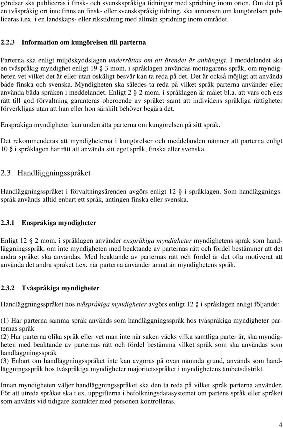 2.3 Information om kungörelsen till parterna Parterna ska enligt miljöskyddslagen underrättas om att ärendet är anhängigt. I meddelandet ska en tvåspråkig myndighet enligt 19 3 mom.