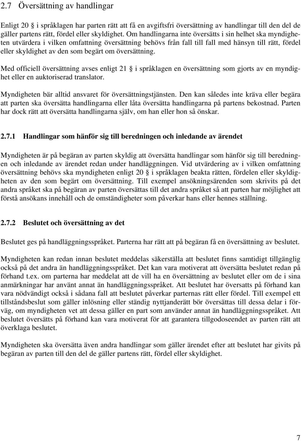 översättning. Med officiell översättning avses enligt 21 i språklagen en översättning som gjorts av en myndighet eller en auktoriserad translator.