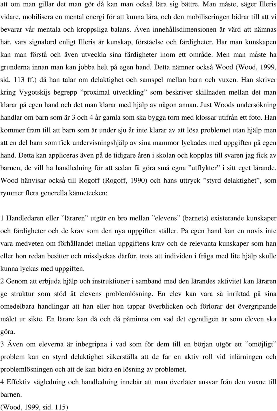 Även innehållsdimensionen är värd att nämnas här, vars signalord enligt Illeris är kunskap, förståelse och färdigheter.
