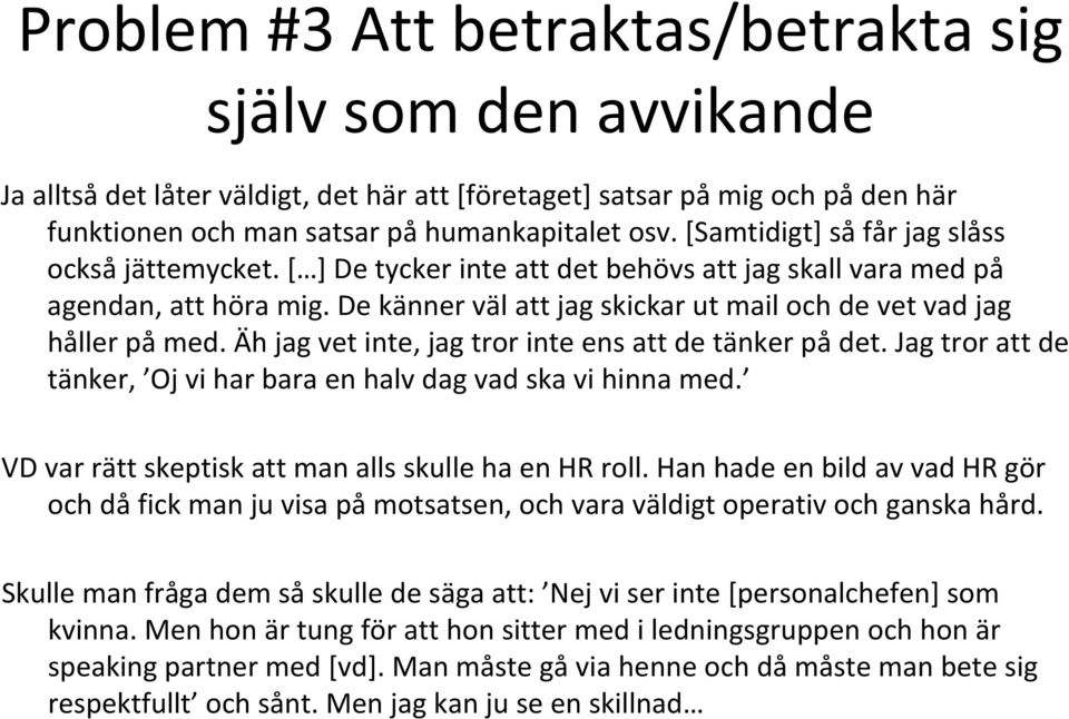 De känner väl att jag skickar ut mail och de vet vad jag håller på med. Äh jag vet inte, jag tror inte ens att de tänker på det.