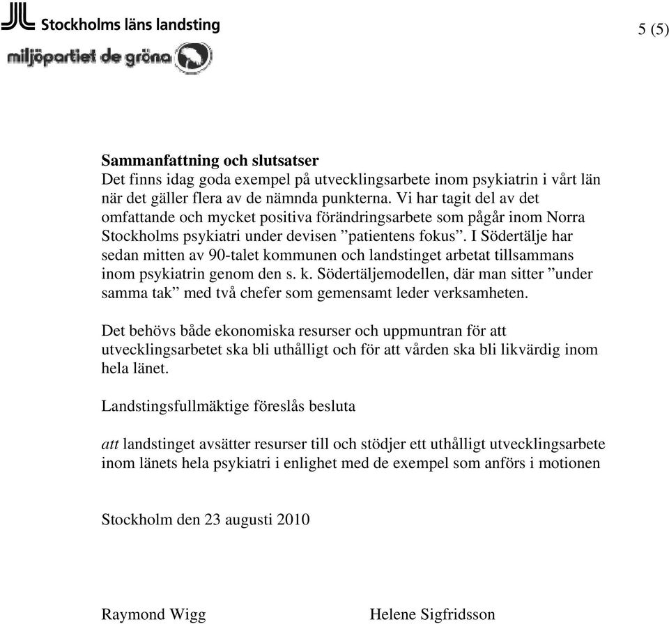 I Södertälje har sedan mitten av 90-talet kommunen och landstinget arbetat tillsammans inom psykiatrin genom den s. k. Södertäljemodellen, där man sitter under samma tak med två chefer som gemensamt leder verksamheten.