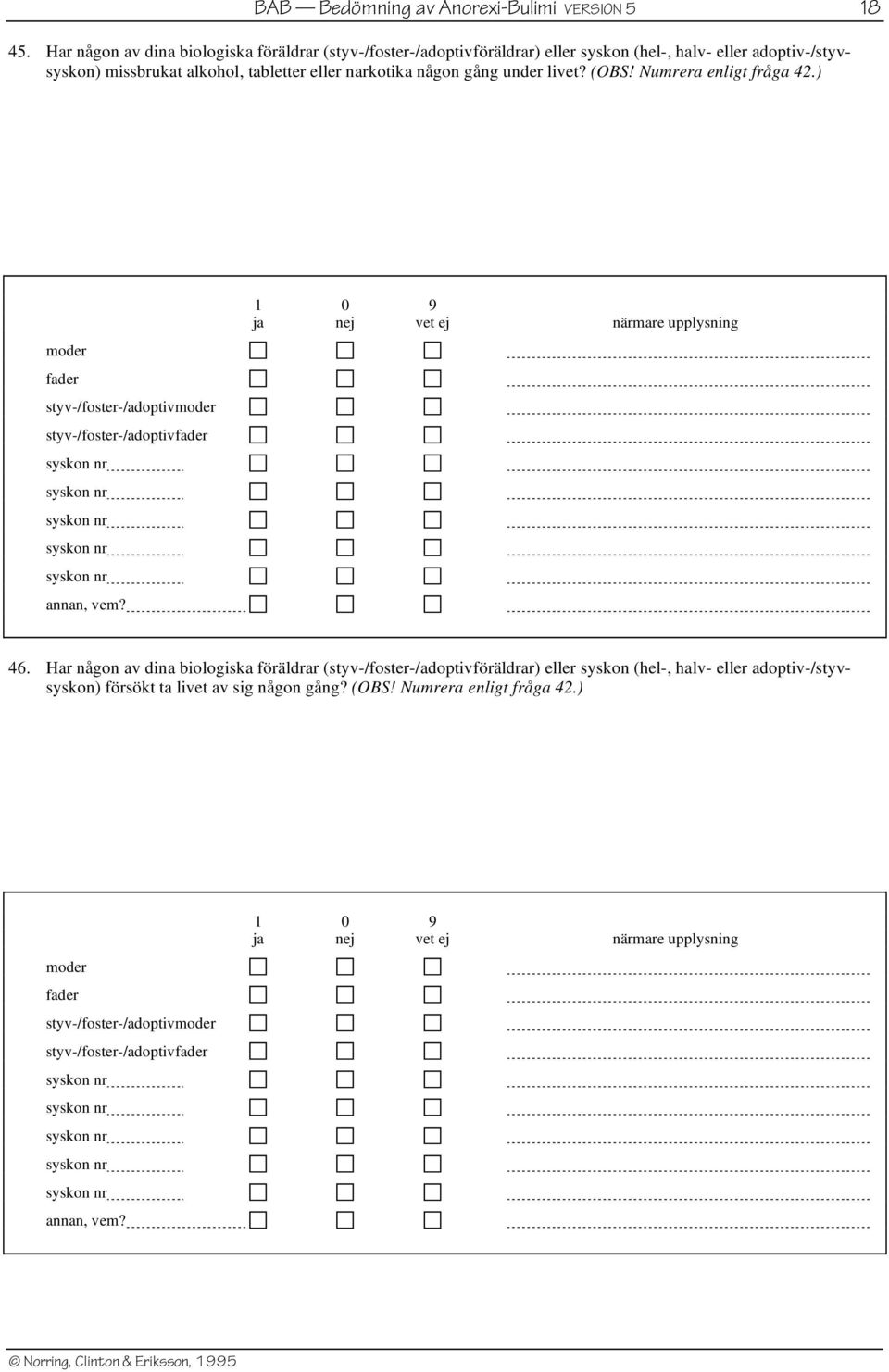 gång under livet? (OBS! Numrera enligt fråga 42.) 1 0 9 ja nej vet ej närmare upplysning moder fader styv-/foster-/adoptivmoder styv-/foster-/adoptivfader annan, vem? 46.