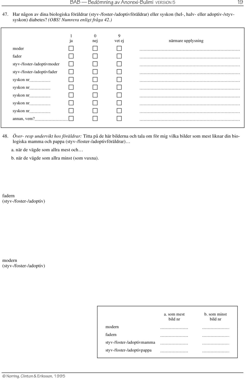 Över- resp undervikt hos föräldrar: Titta på de här bilderna och tala om för mig vilka bilder som mest liknar din biologiska mamma och pappa (styv-/foster-/adoptivföräldrar) a.