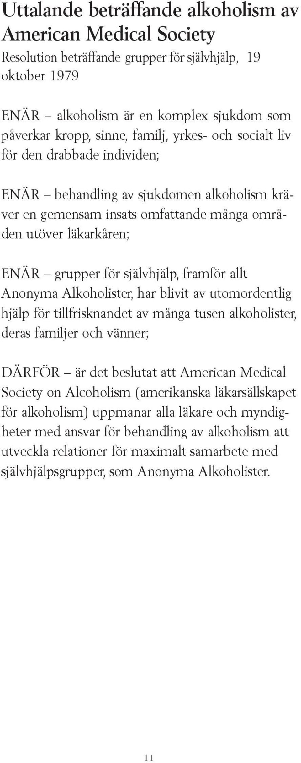 allt Anonyma Alkoholister, har blivit av utomordentlig hjälp för tillfrisknandet av många tusen alkoholister, deras familjer och vänner; DÄRFÖR är det beslutat att American Medical Society on