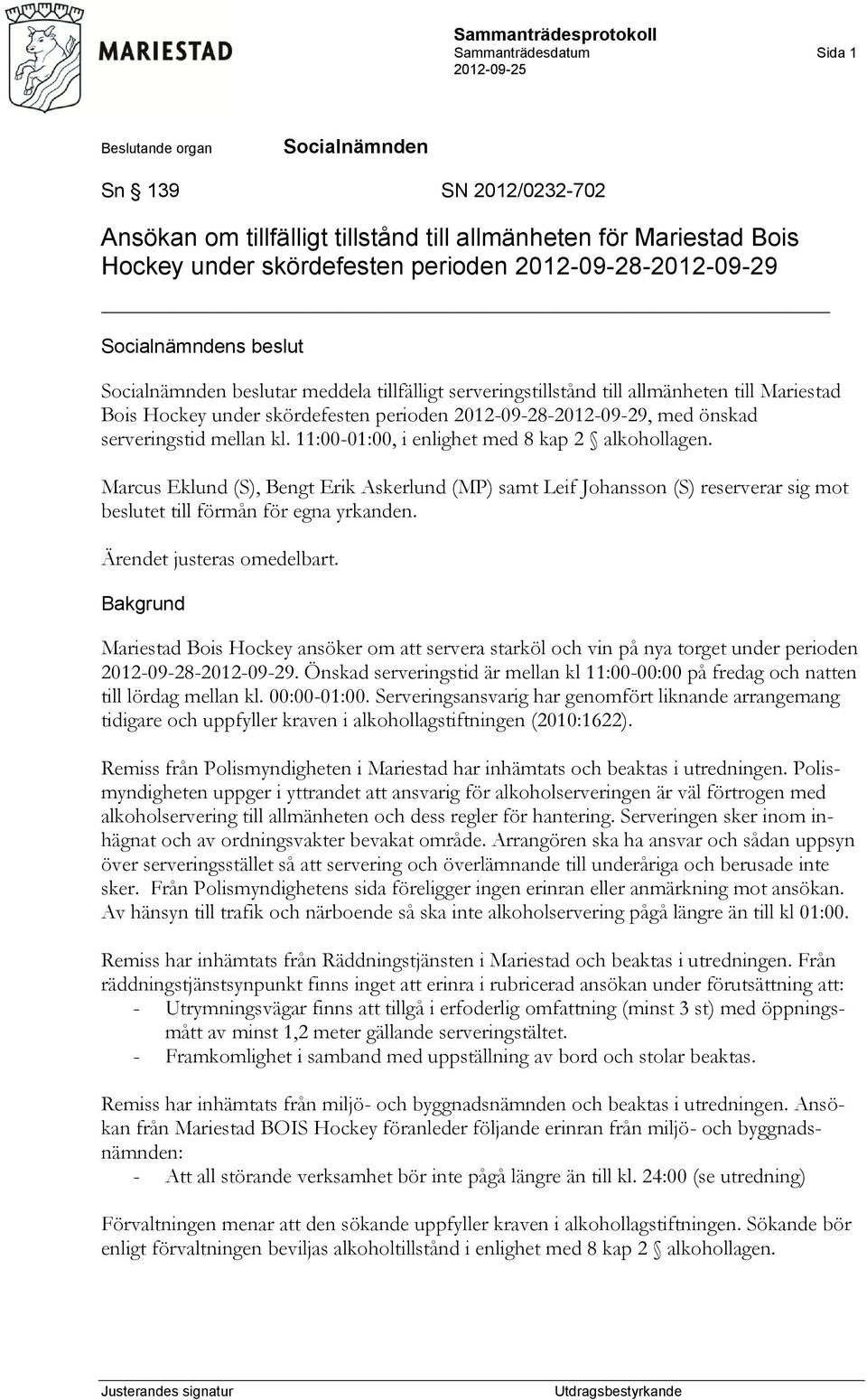 mellan kl. 11:00-01:00, i enlighet med 8 kap 2 alkohollagen. Marcus Eklund (S), Bengt Erik Askerlund (MP) samt Leif Johansson (S) reserverar sig mot beslutet till förmån för egna yrkanden.