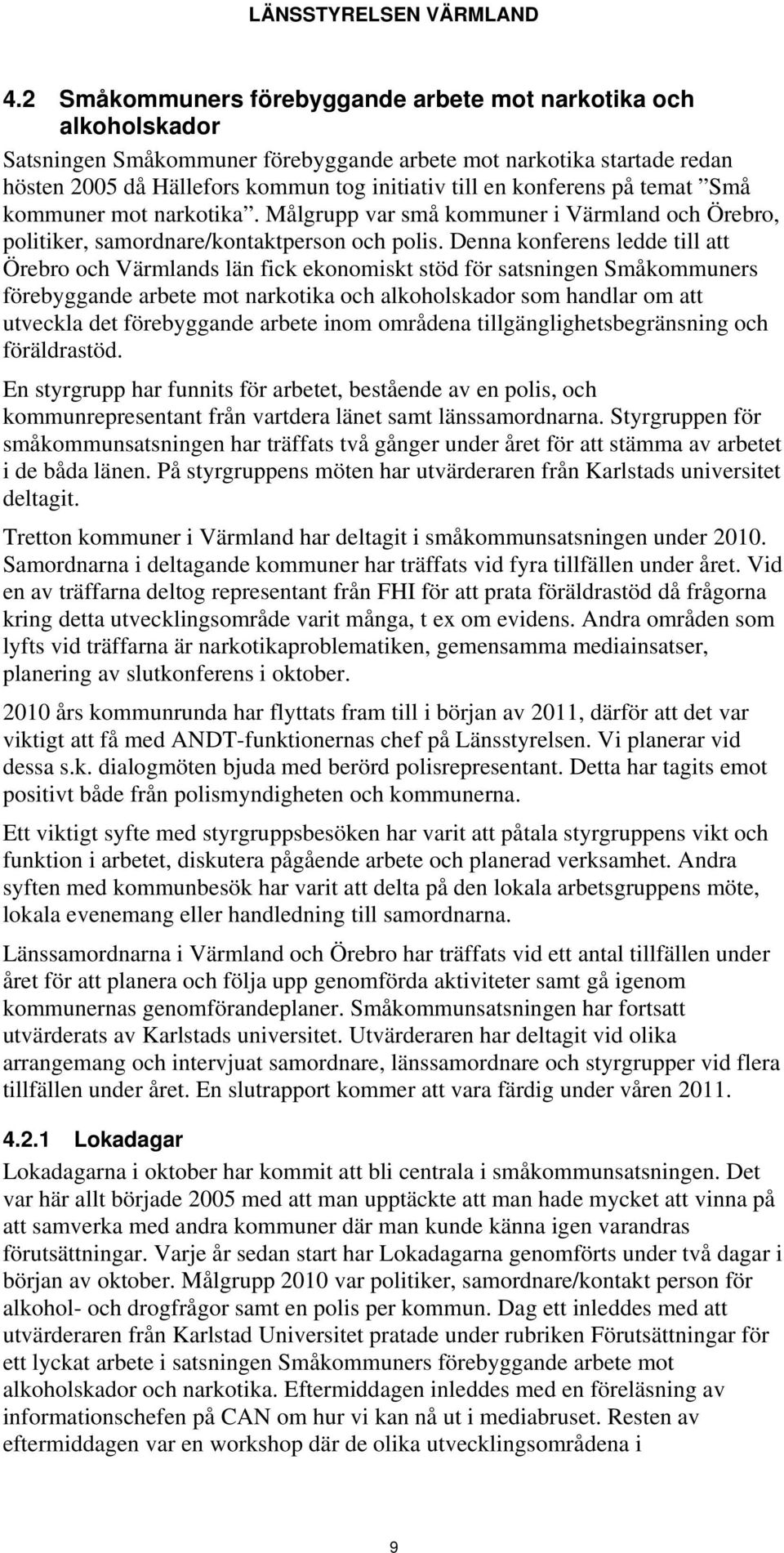 Denna konferens ledde till att Örebro och Värmlands län fick ekonomiskt stöd för satsningen Småkommuners förebyggande arbete mot narkotika och alkoholskador som handlar om att utveckla det