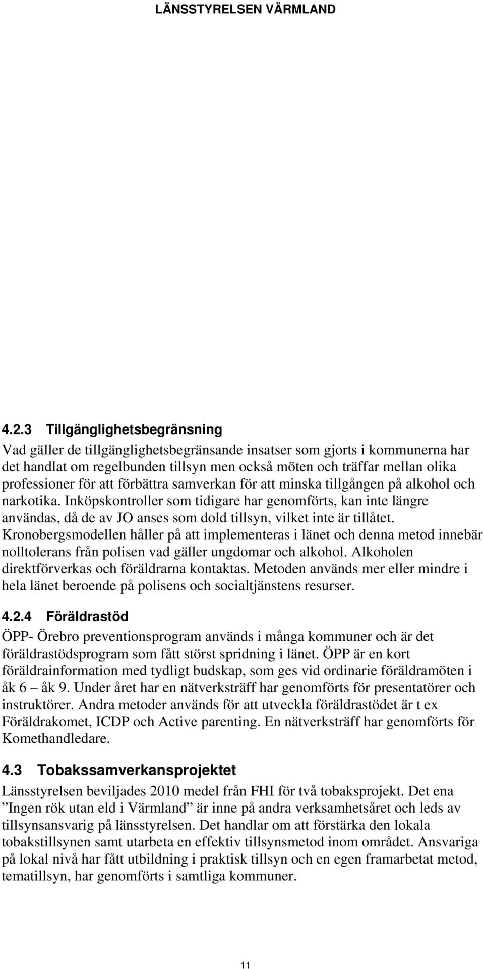 Inköpskontroller som tidigare har genomförts, kan inte längre användas, då de av JO anses som dold tillsyn, vilket inte är tillåtet.