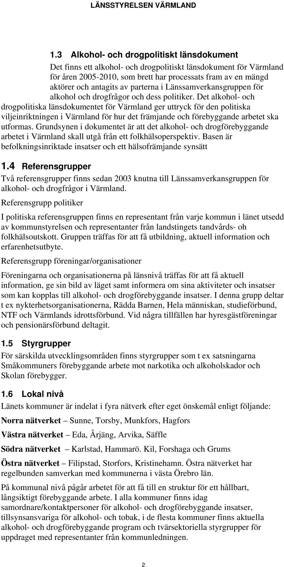 Det alkohol- och drogpolitiska länsdokumentet för Värmland ger uttryck för den politiska viljeinriktningen i Värmland för hur det främjande och förebyggande arbetet ska utformas.