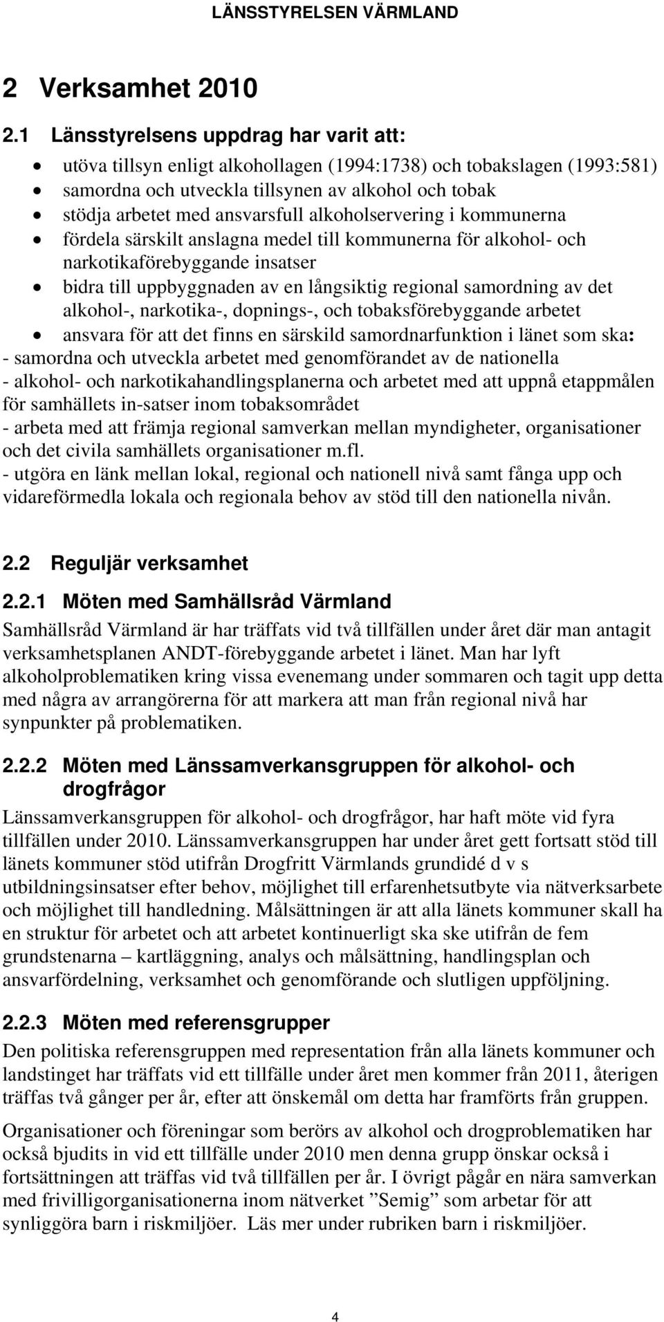 alkoholservering i kommunerna fördela särskilt anslagna medel till kommunerna för alkohol- och narkotikaförebyggande insatser bidra till uppbyggnaden av en långsiktig regional samordning av det