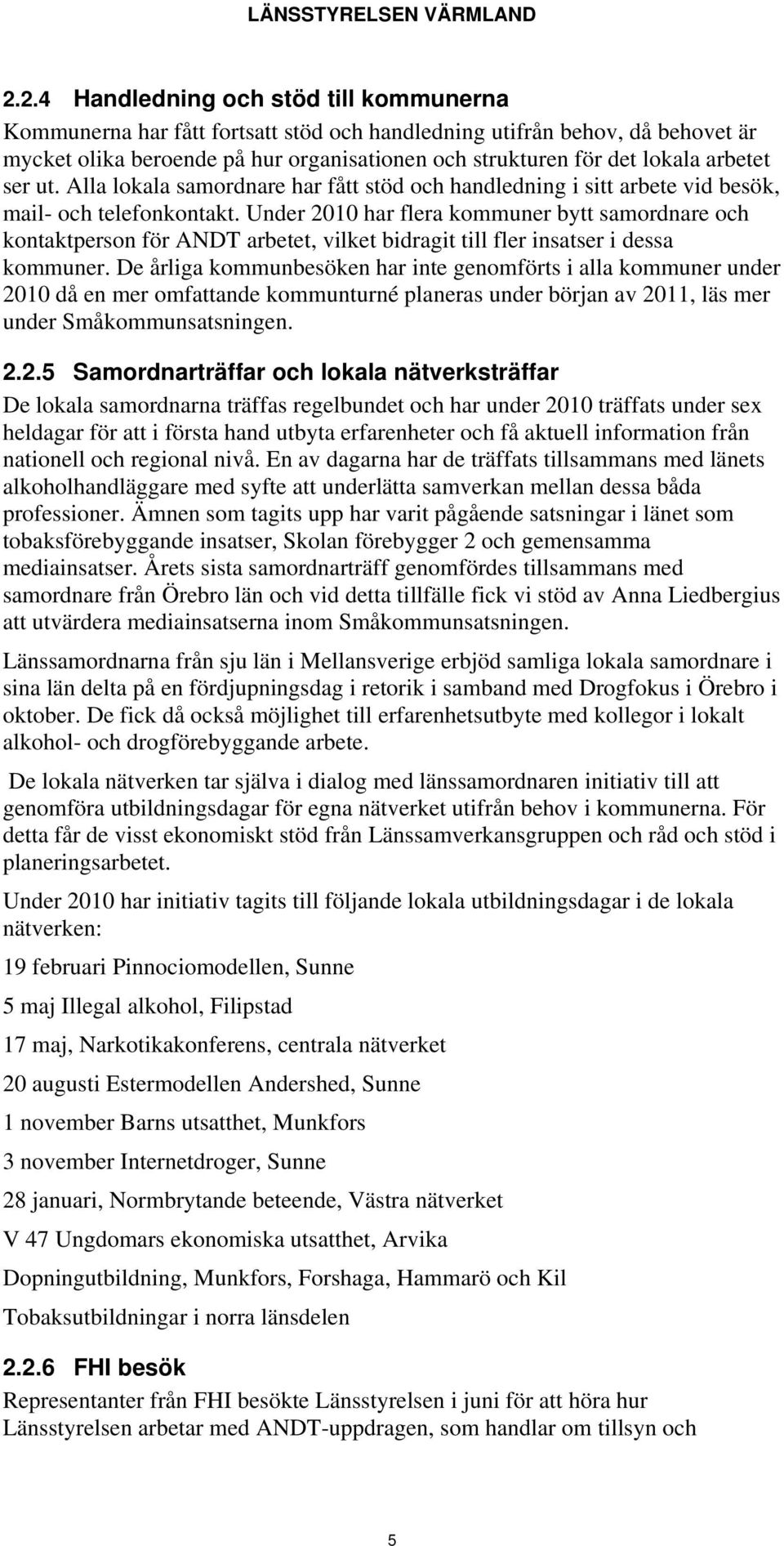 Under 2010 har flera kommuner bytt samordnare och kontaktperson för ANDT arbetet, vilket bidragit till fler insatser i dessa kommuner.