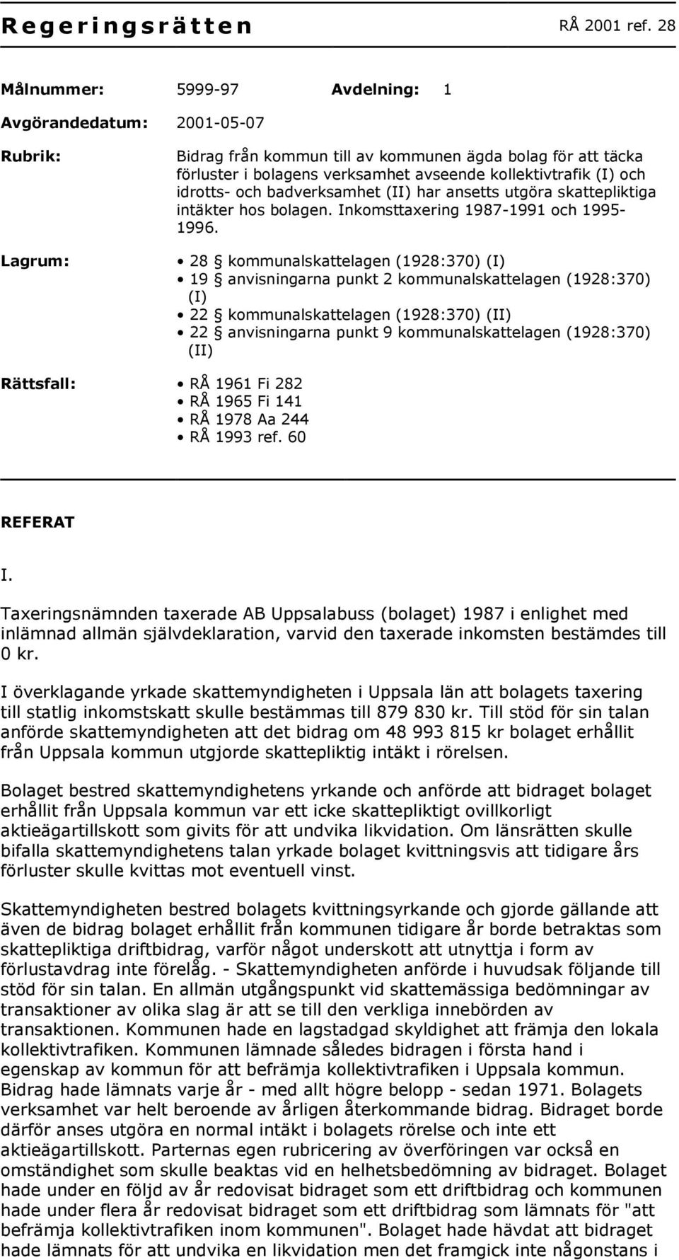 och idrotts- och badverksamhet (II) har ansetts utgöra skattepliktiga intäkter hos bolagen. Inkomsttaxering 1987-1991 och 1995-1996.