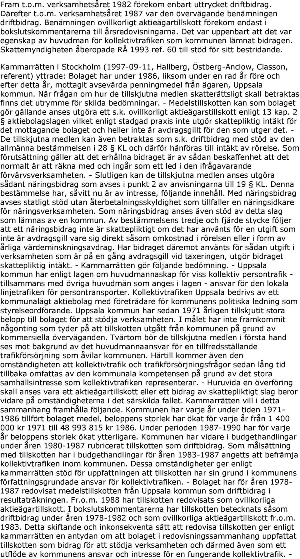 Det var uppenbart att det var egenskap av huvudman för kollektivtrafiken som kommunen lämnat bidragen. Skattemyndigheten åberopade RÅ 1993 ref. 60 till stöd för sitt bestridande.