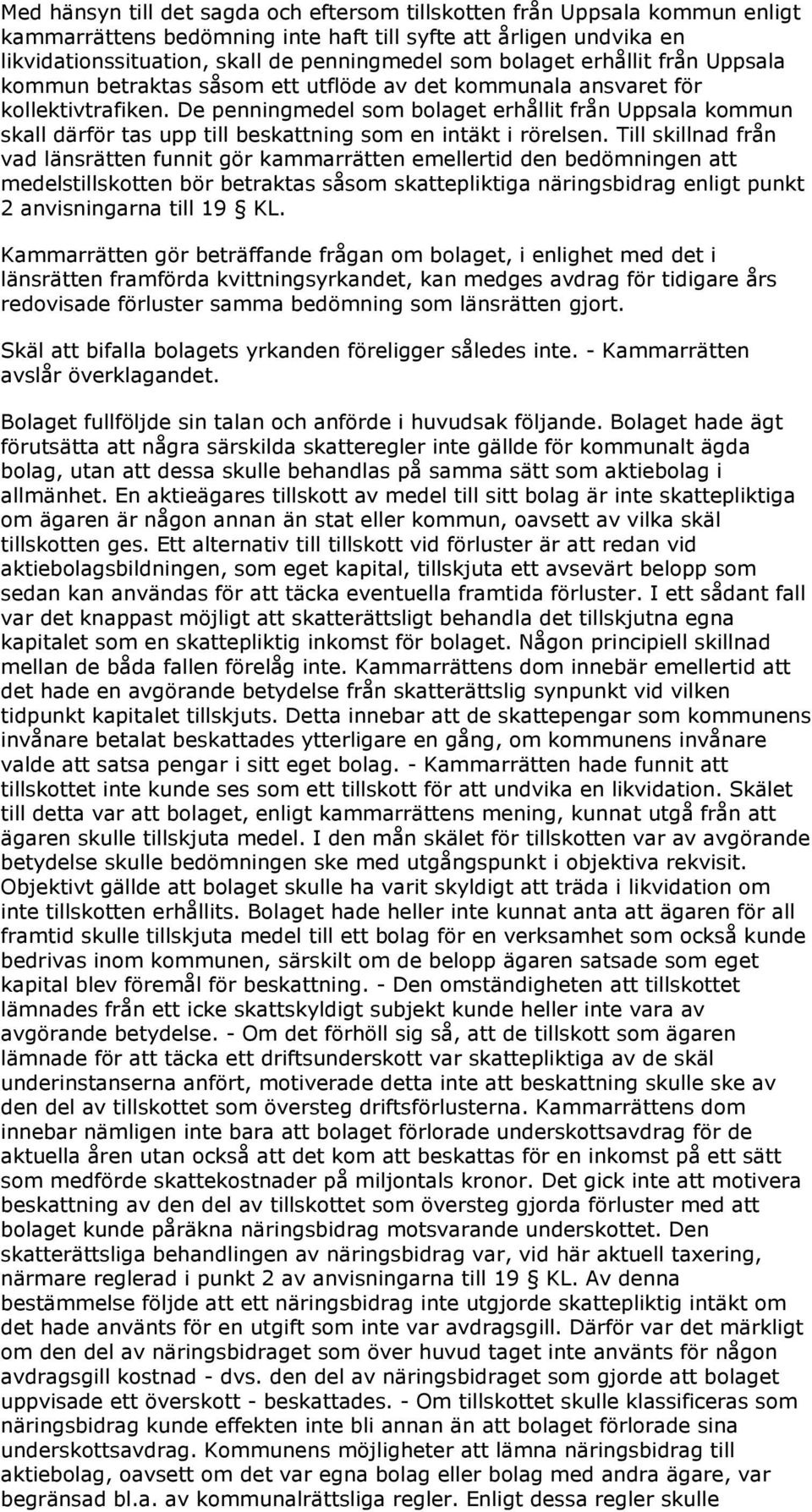 De penningmedel som bolaget erhållit från Uppsala kommun skall därför tas upp till beskattning som en intäkt i rörelsen.