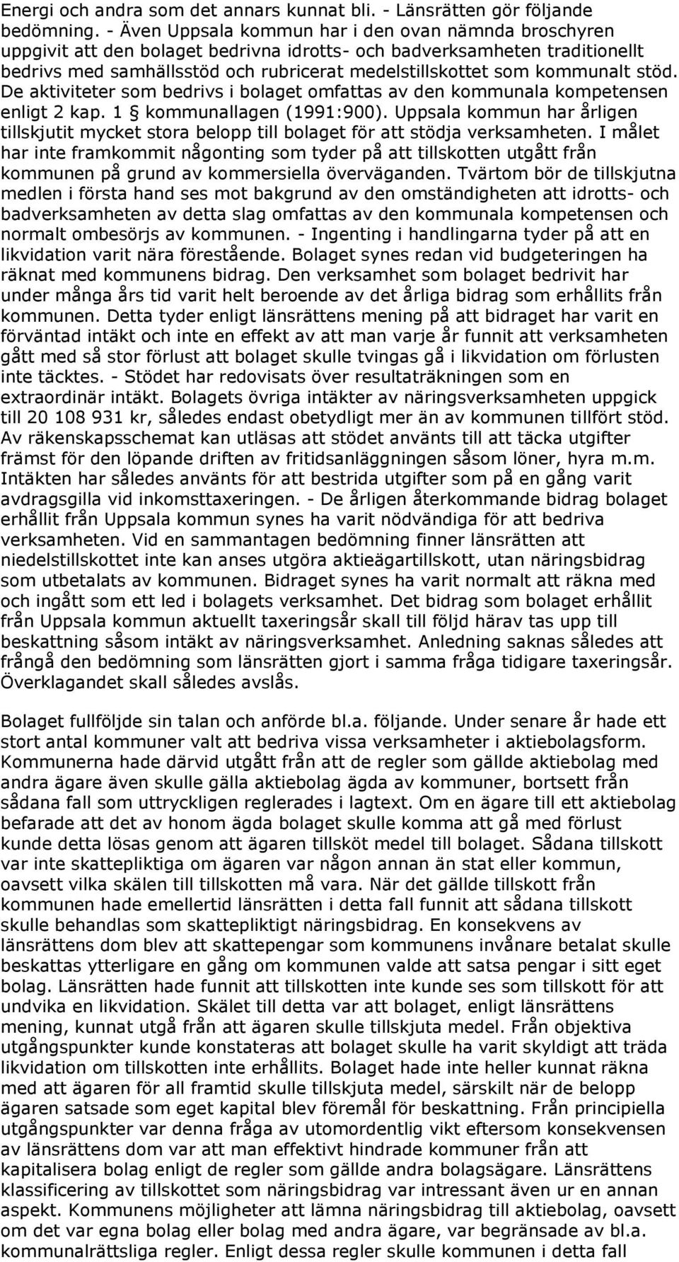 kommunalt stöd. De aktiviteter som bedrivs i bolaget omfattas av den kommunala kompetensen enligt 2 kap. 1 kommunallagen (1991:900).