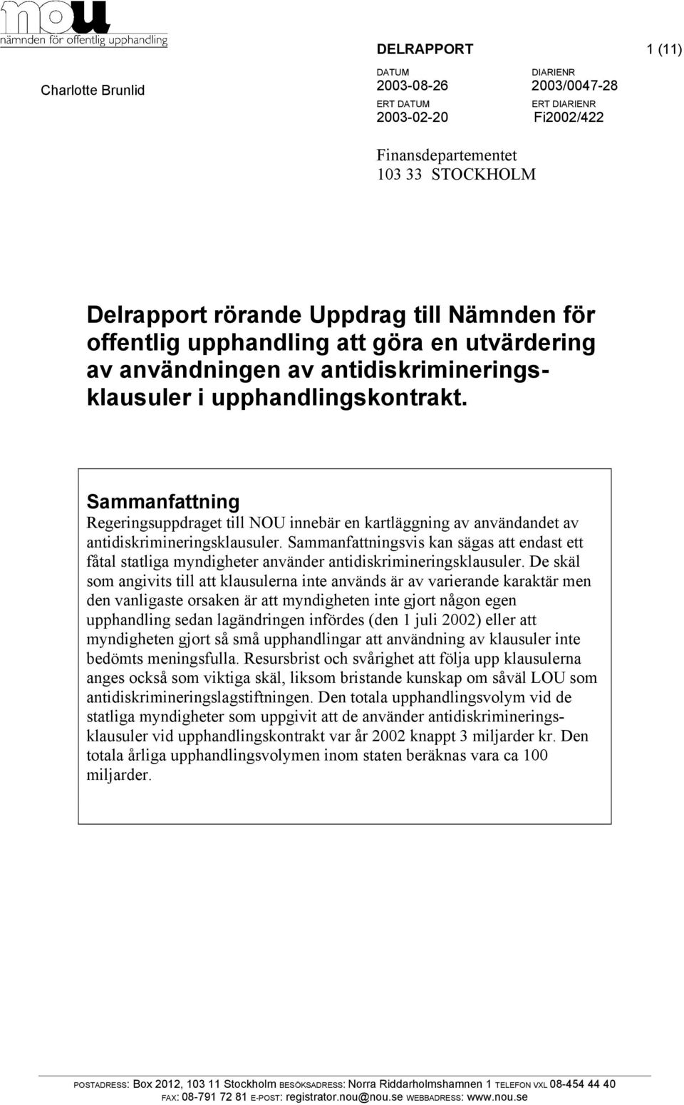 Sammanfattningsvis kan sägas att endast ett fåtal statliga myndigheter använder antidiskrimineringsklausuler.