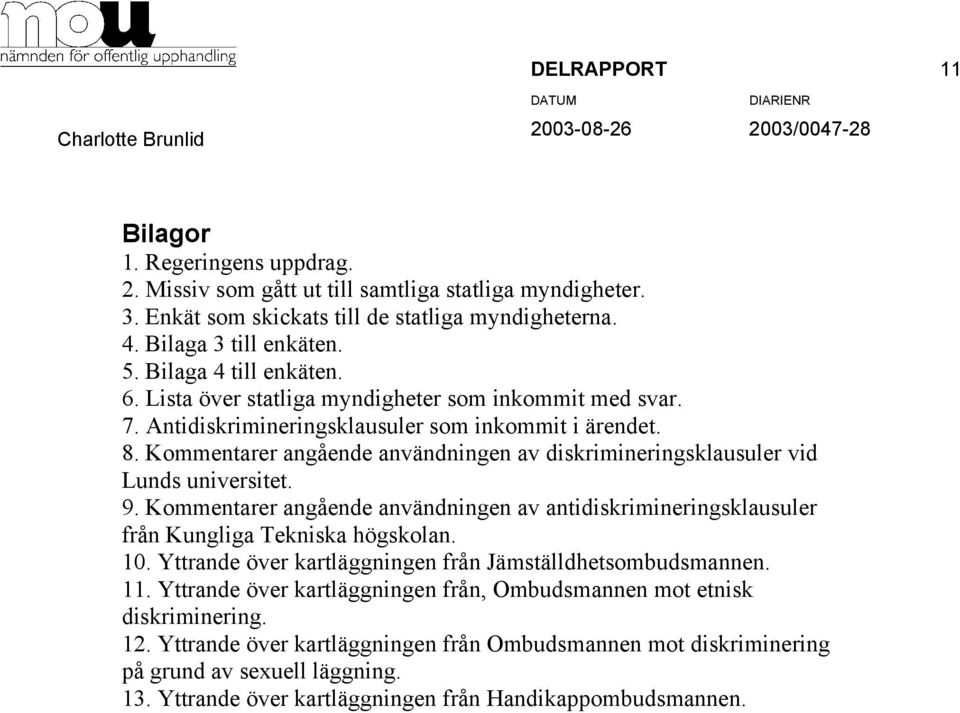 Kommentarer angående användningen av diskrimineringsklausuler vid Lunds universitet. 9. Kommentarer angående användningen av antidiskrimineringsklausuler från Kungliga Tekniska högskolan. 10.