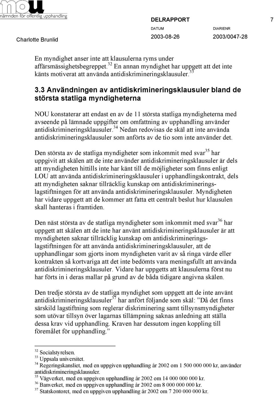 omfattning av upphandling använder antidiskrimineringsklausuler. 34 Nedan redovisas de skäl att inte använda antidiskrimineringsklausuler som anförts av de tio som inte använder det.