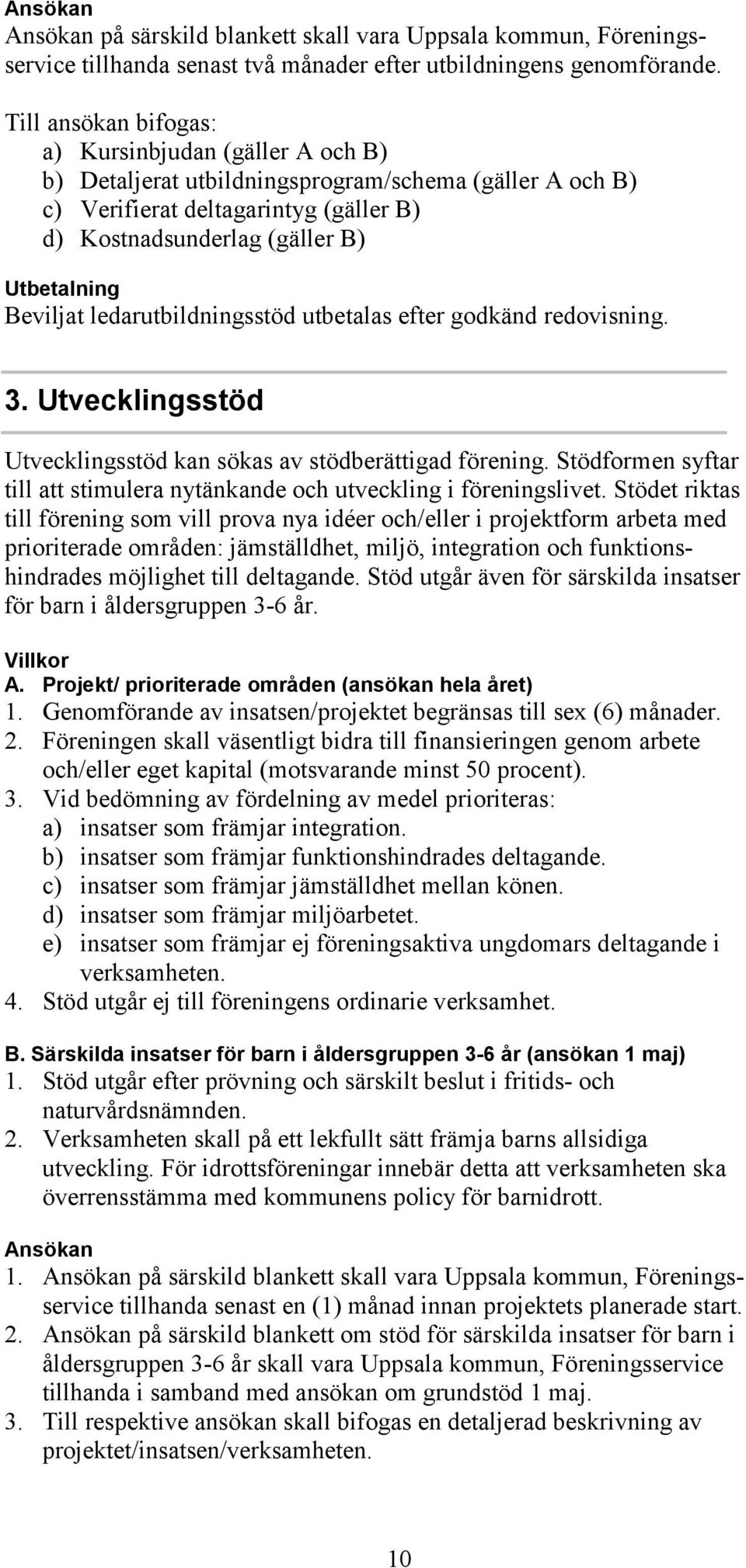 Beviljat ledarutbildningsstöd utbetalas efter godkänd redovisning. 3. Utvecklingsstöd Utvecklingsstöd kan sökas av stödberättigad förening.