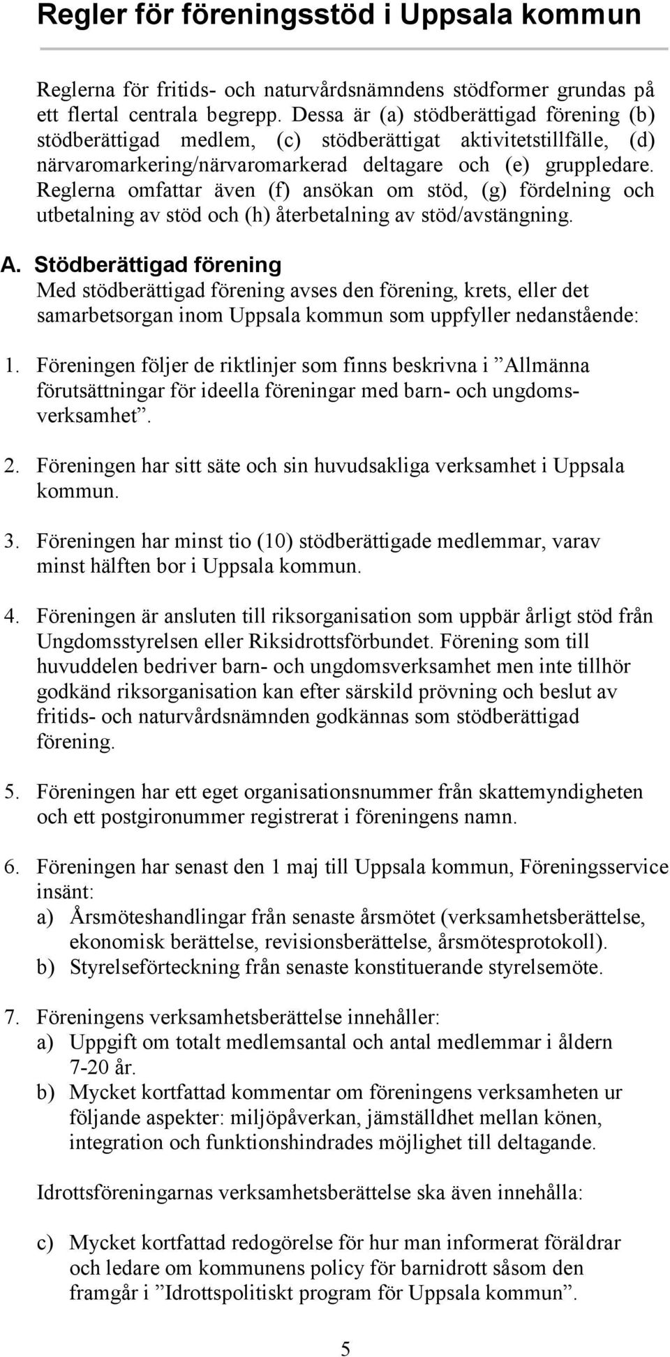 Reglerna omfattar även (f) ansökan om stöd, (g) fördelning och utbetalning av stöd och (h) återbetalning av stöd/avstängning. A.