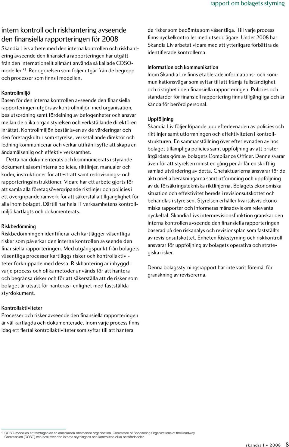 Kontrollmiljö Basen för den interna kontrollen avseende den finansiella rapporteringen utgörs av kontrollmiljön med organisation, beslutsordning samt fördelning av befogenheter och ansvar mellan de