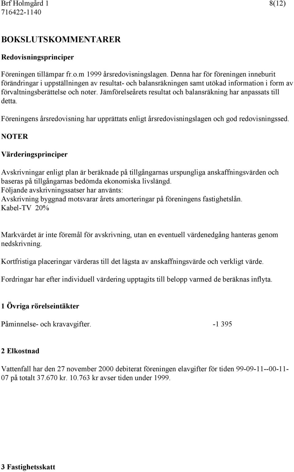 Jämförelseårets resultat och balansräkning har anpassats till detta. Föreningens årsredovisning har upprättats enligt årsredovisningslagen och god redovisningssed.