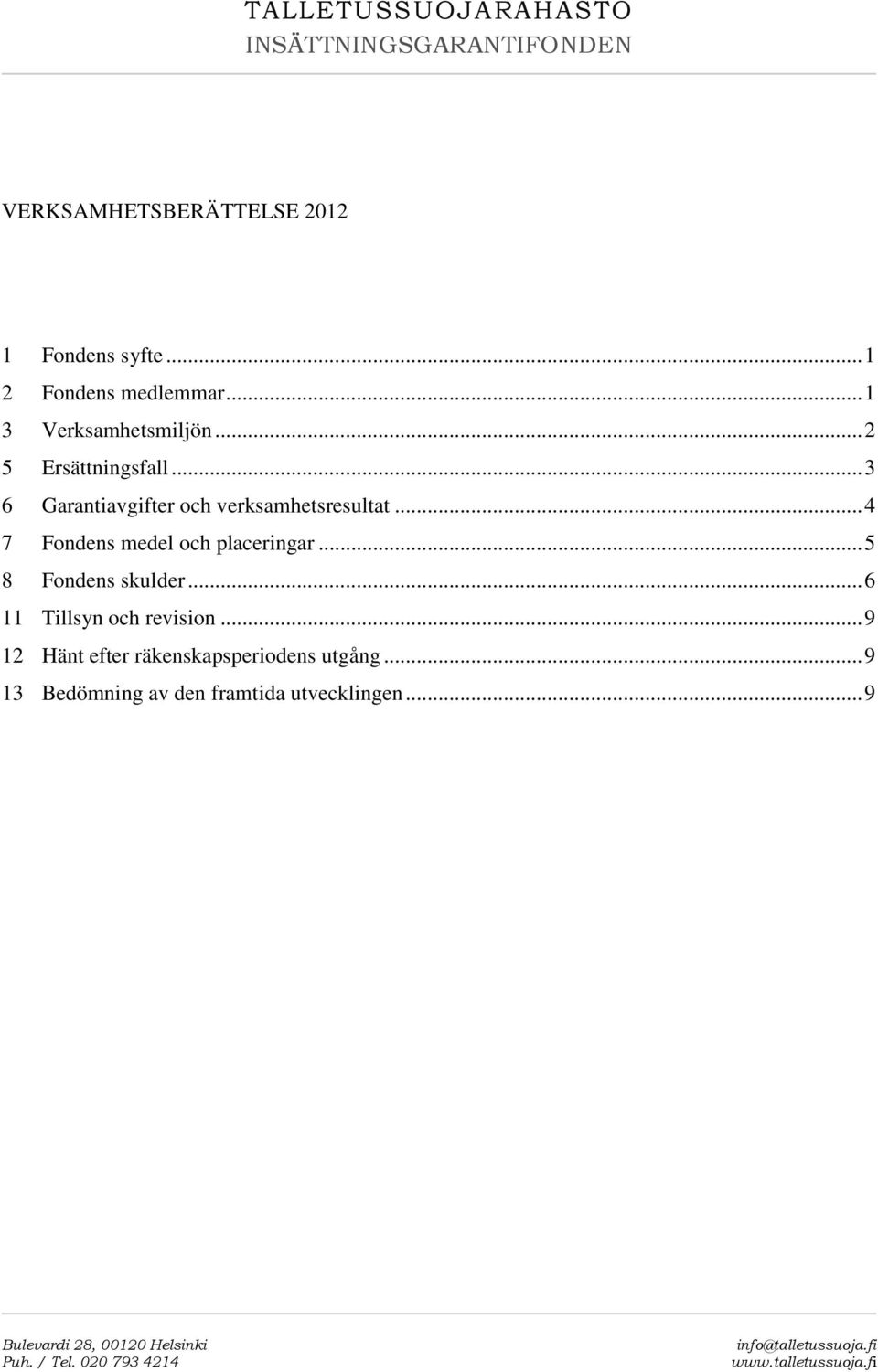 .. 4 7 Fondens medel och placeringar... 5 8 Fondens skulder... 6 11 Tillsyn och revision.