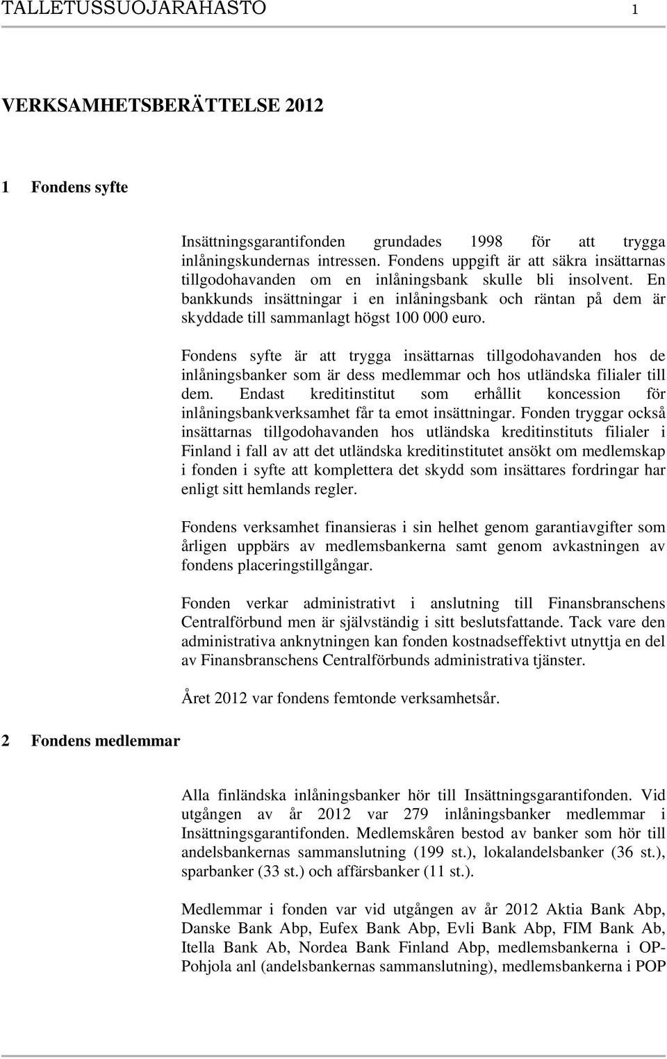 En bankkunds insättningar i en inlåningsbank och räntan på dem är skyddade till sammanlagt högst 100 000 euro.