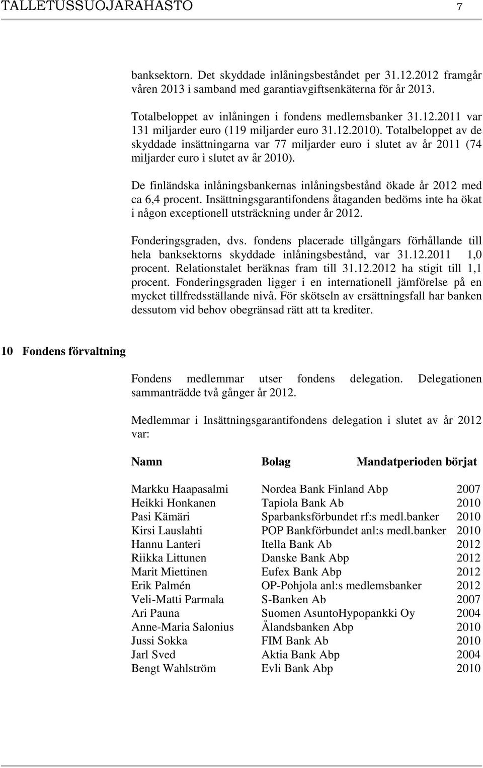 Totalbeloppet av de skyddade insättningarna var 77 miljarder euro i slutet av år 2011 (74 miljarder euro i slutet av år 2010).