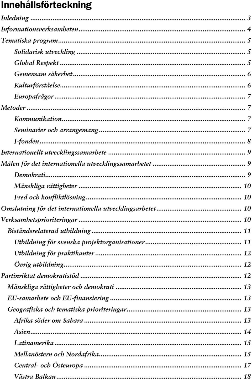 .. 9 Mänskliga rättigheter... 10 Fred och konfliktlösning... 10 Omslutning för det internationella utvecklingsarbetet... 10 Verksamhetsprioriteringar... 10 Biståndsrelaterad utbildning.