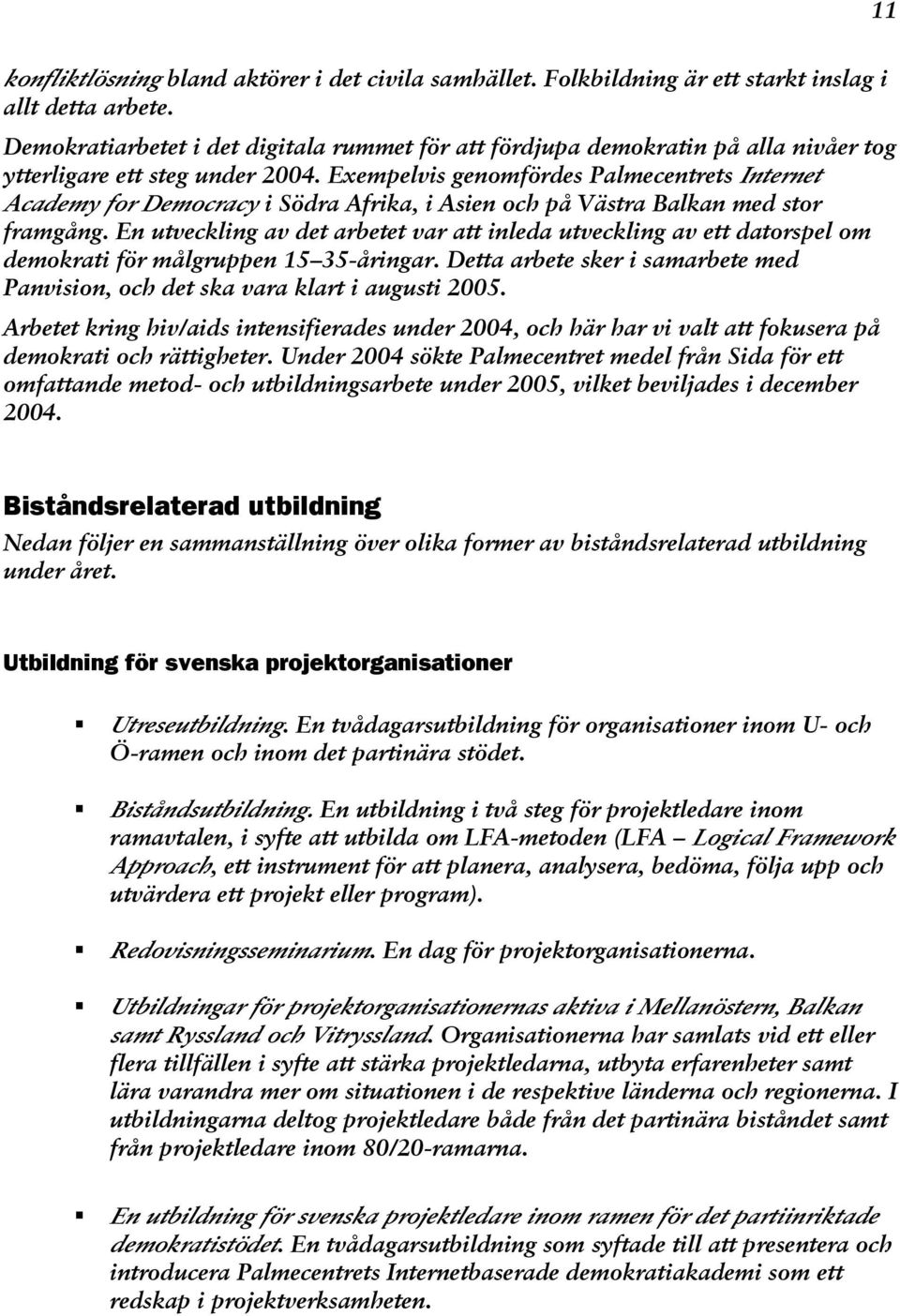 Exempelvis genomfördes Palmecentrets Internet Academy for Democracy i Södra Afrika, i Asien och på Västra Balkan med stor framgång.