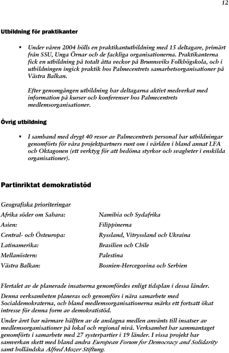 Efter genomgången utbildning har deltagarna aktivt medverkat med information på kurser och konferenser hos Palmecentrets medlemsorganisationer.