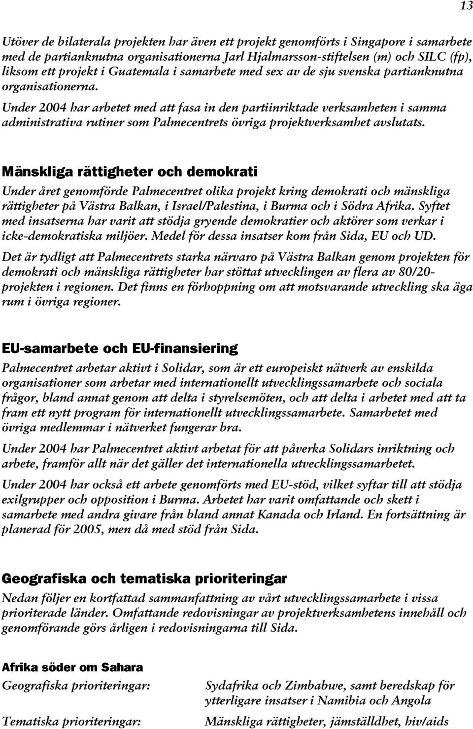 Under 2004 har arbetet med att fasa in den partiinriktade verksamheten i samma administrativa rutiner som Palmecentrets övriga projektverksamhet avslutats.