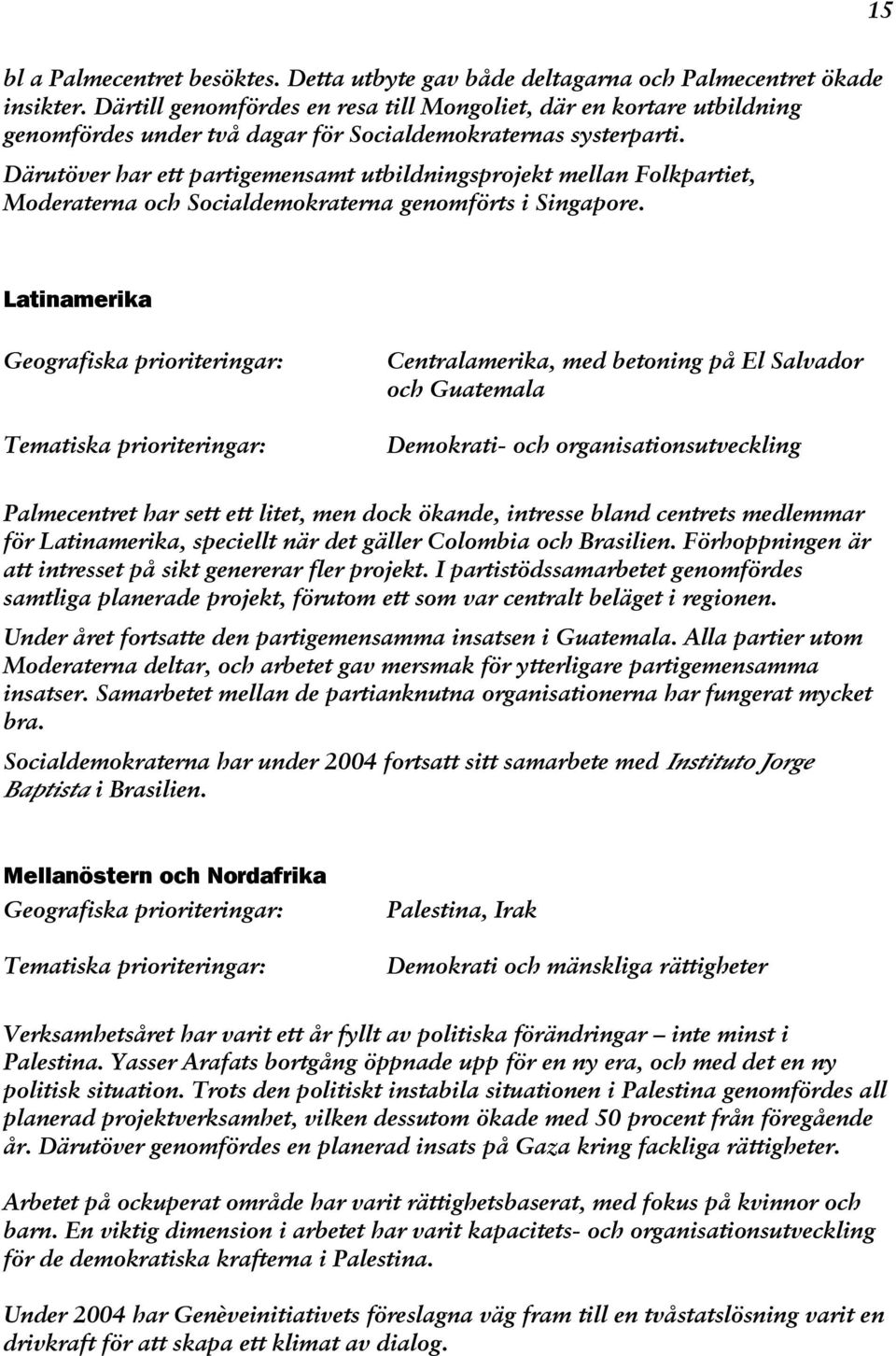 Därutöver har ett partigemensamt utbildningsprojekt mellan Folkpartiet, Moderaterna och Socialdemokraterna genomförts i Singapore.