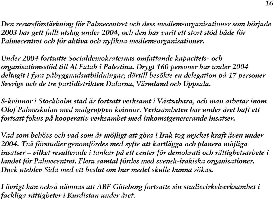 Drygt 160 personer har under 2004 deltagit i fyra påbyggnadsutbildningar; därtill besökte en delegation på 17 personer Sverige och de tre partidistrikten Dalarna, Värmland och Uppsala.