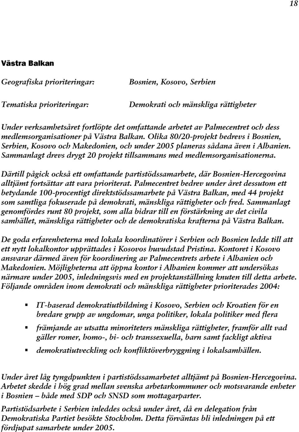 Sammanlagt drevs drygt 20 projekt tillsammans med medlemsorganisationerna. Därtill pågick också ett omfattande partistödssamarbete, där Bosnien-Hercegovina alltjämt fortsättar att vara prioriterat.