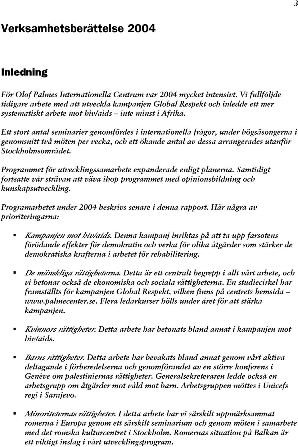 Ett stort antal seminarier genomfördes i internationella frågor, under högsäsongerna i genomsnitt två möten per vecka, och ett ökande antal av dessa arrangerades utanför Stockholmsområdet.