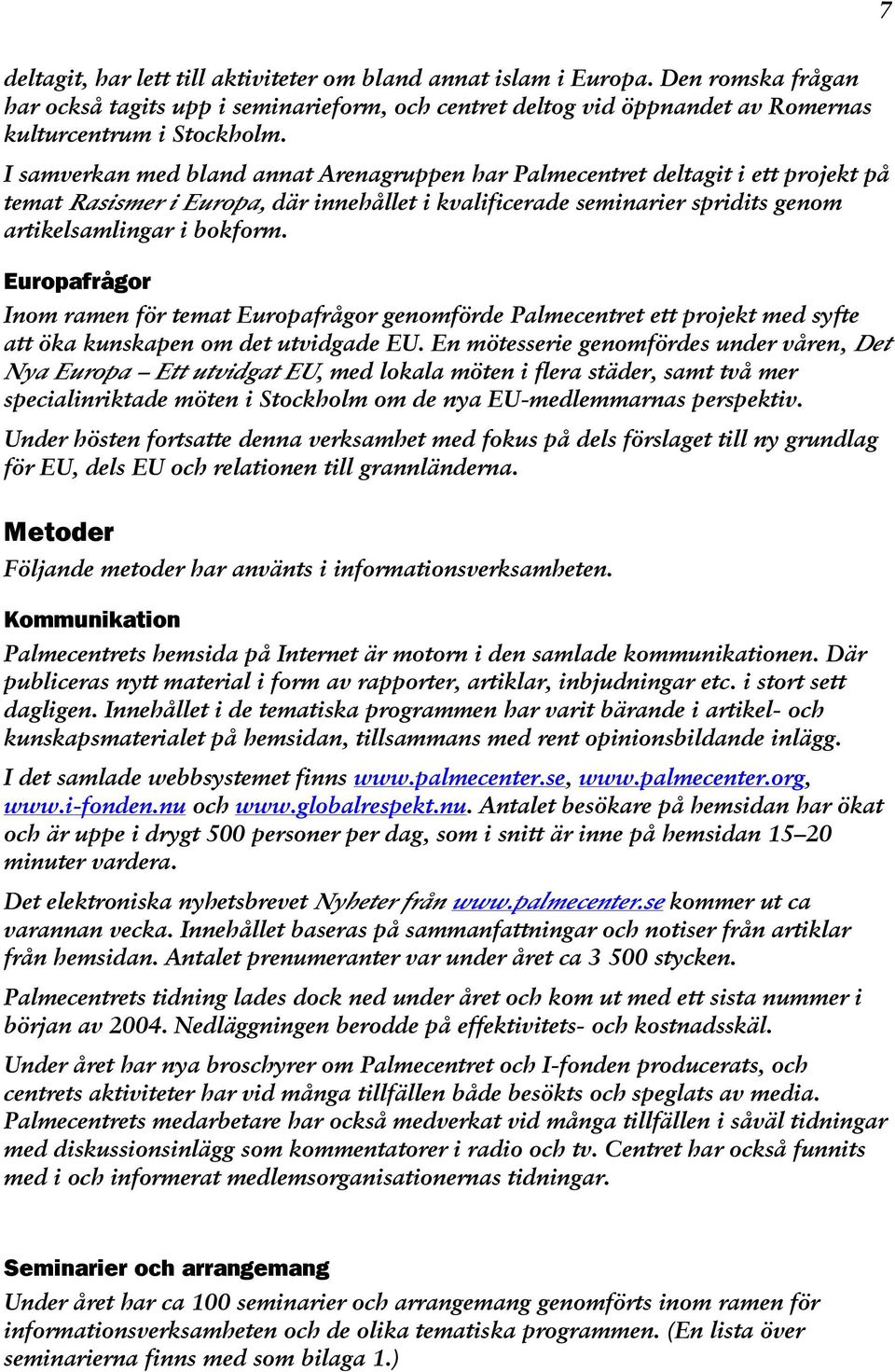 Europafrågor Inom ramen för temat Europafrågor genomförde Palmecentret ett projekt med syfte att öka kunskapen om det utvidgade EU.