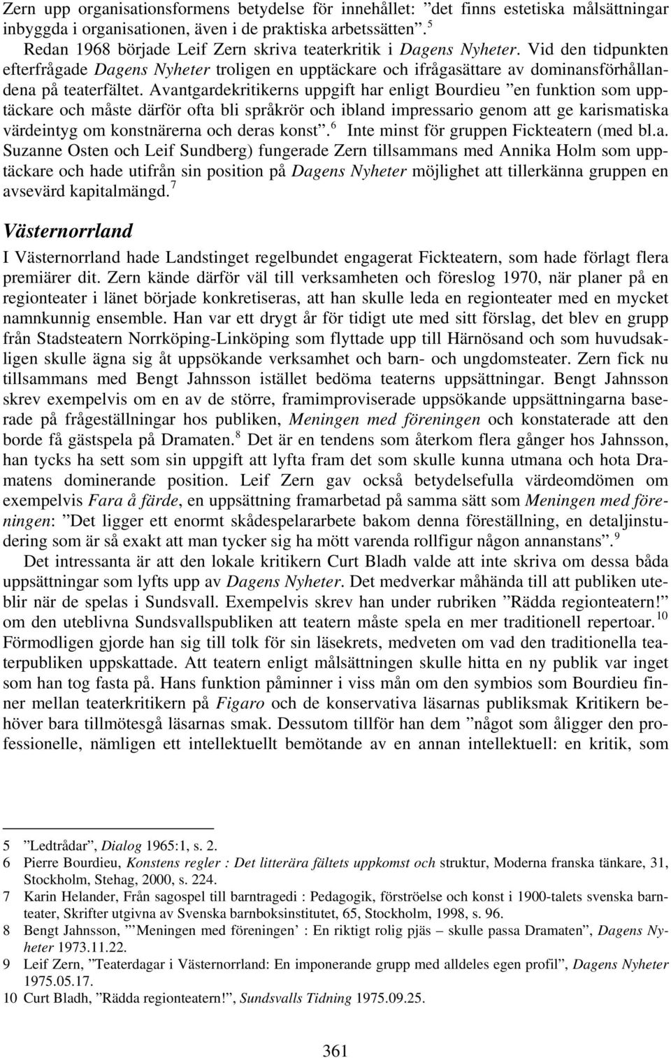 Avantgardekritikerns uppgift har enligt Bourdieu en funktion som upptäckare och måste därför ofta bli språkrör och ibland impressario genom att ge karismatiska värdeintyg om konstnärerna och deras