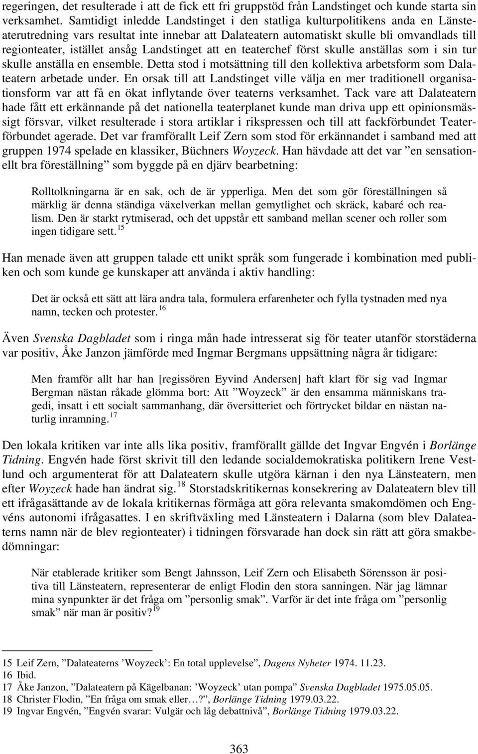 ansåg Landstinget att en teaterchef först skulle anställas som i sin tur skulle anställa en ensemble. Detta stod i motsättning till den kollektiva arbetsform som Dalateatern arbetade under.