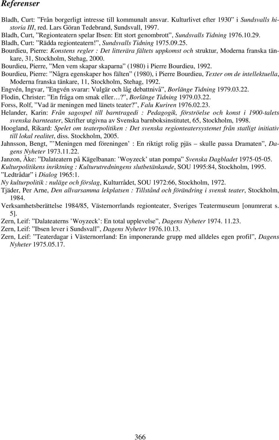 Bourdieu, Pierre: Konstens regler : Det litterära fältets uppkomst och struktur, Moderna franska tänkare, 31, Stockholm, Stehag, 2000.