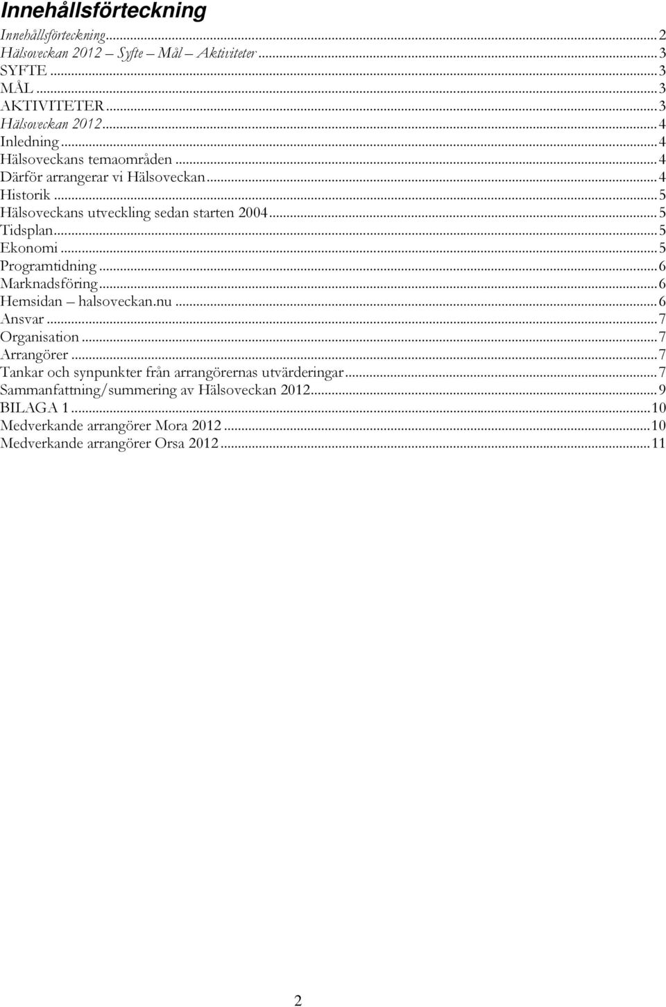.. 5 Programtidning... 6 Marknadsföring... 6 Hemsidan halsoveckan.nu... 6 Ansvar... 7 Organisation... 7 Arrangörer.
