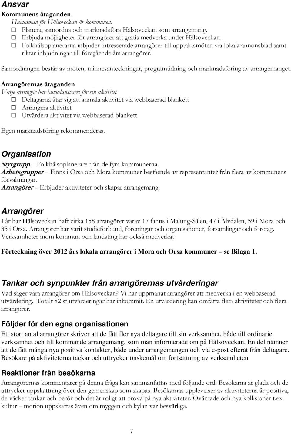 Folkhälsoplanerarna inbjuder intresserade arrangörer till upptaktsmöten via lokala annonsblad samt riktar inbjudningar till föregående års arrangörer.