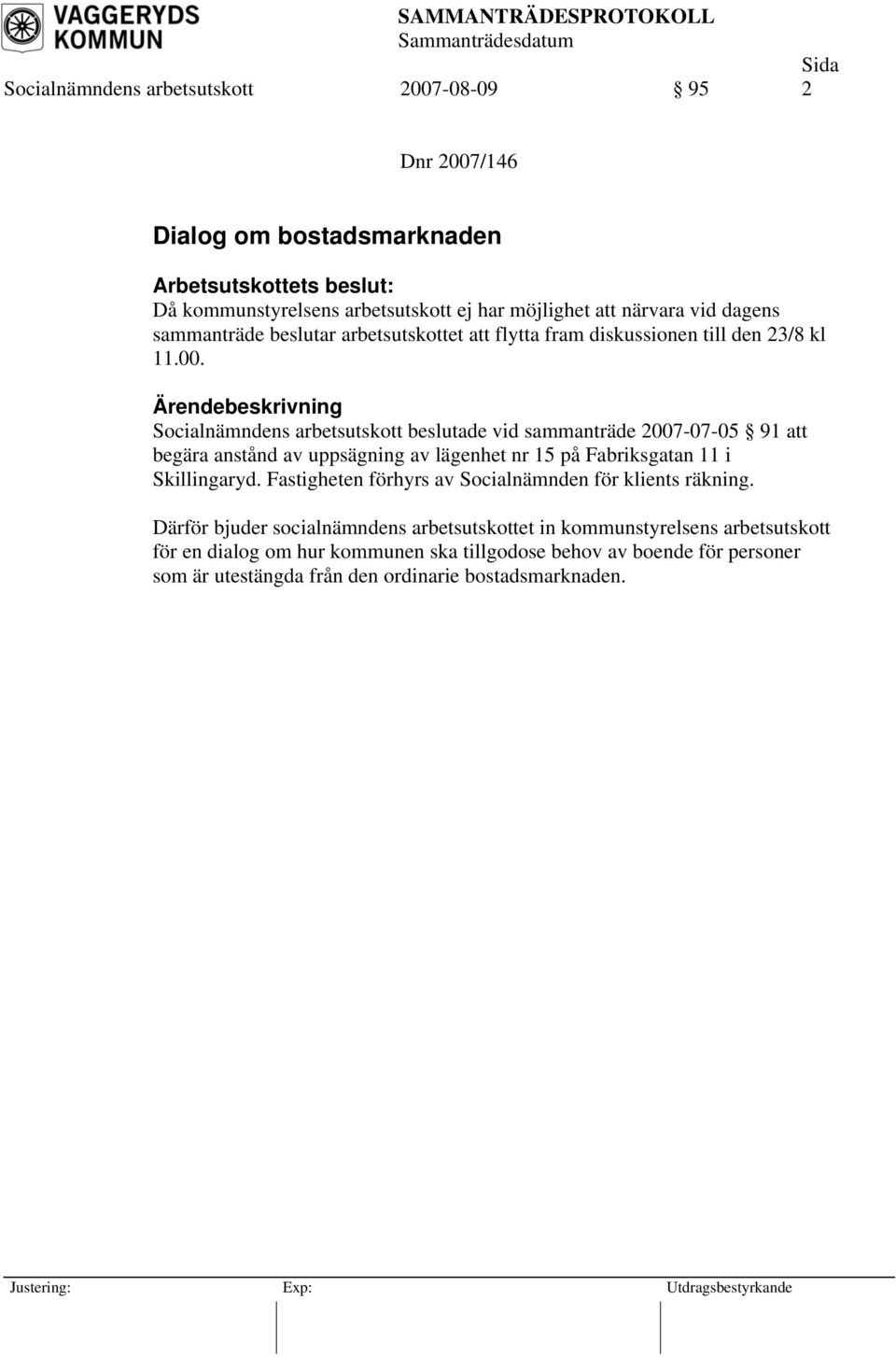 Socialnämndens arbetsutskott beslutade vid sammanträde 2007-07-05 91 att begära anstånd av uppsägning av lägenhet nr 15 på Fabriksgatan 11 i Skillingaryd.